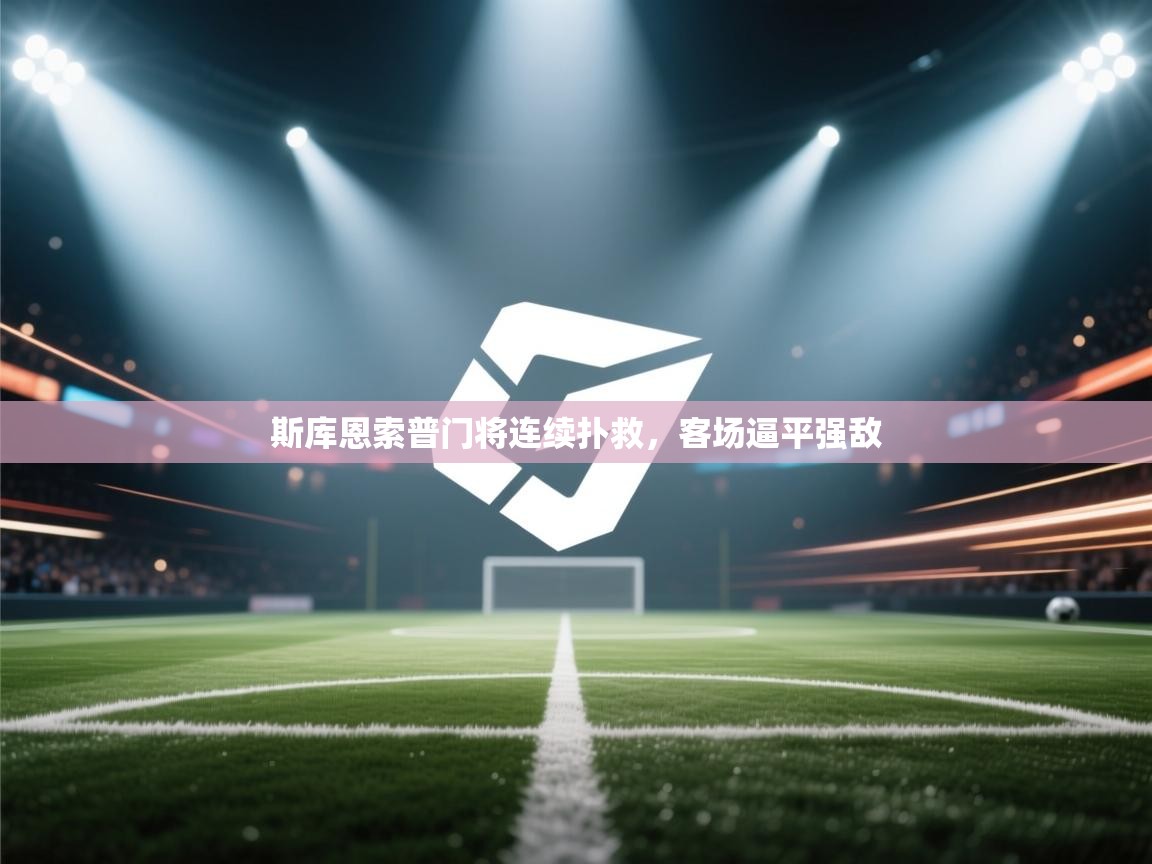 斯库恩索普门将连续扑救，客场逼平强敌