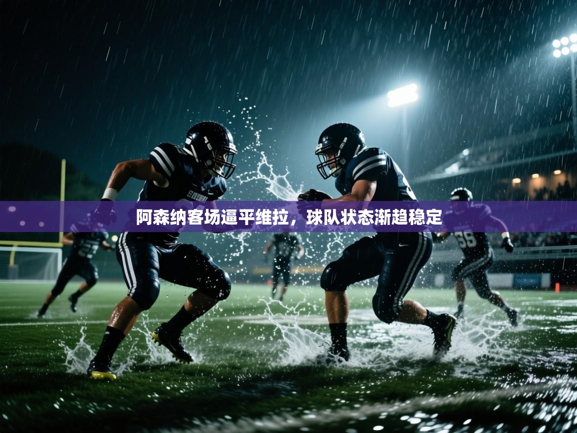 阿森纳客场逼平维拉，球队状态渐趋稳定  第2张