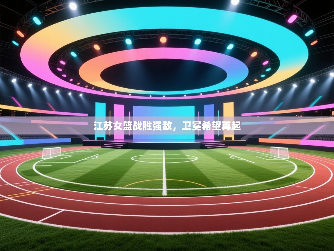 江苏女篮战胜强敌，卫冕希望再起  第1张