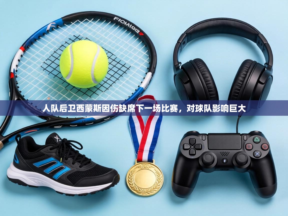 人队后卫西蒙斯因伤缺席下一场比赛,对球队影响巨大 第1张